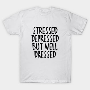 Stressed Depressed But Well Dressed Quote T-Shirt